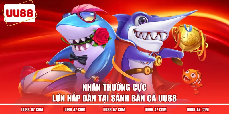 Nhận thưởng cực lớn hấp dẫn tại sảnh bắn cá UU88
